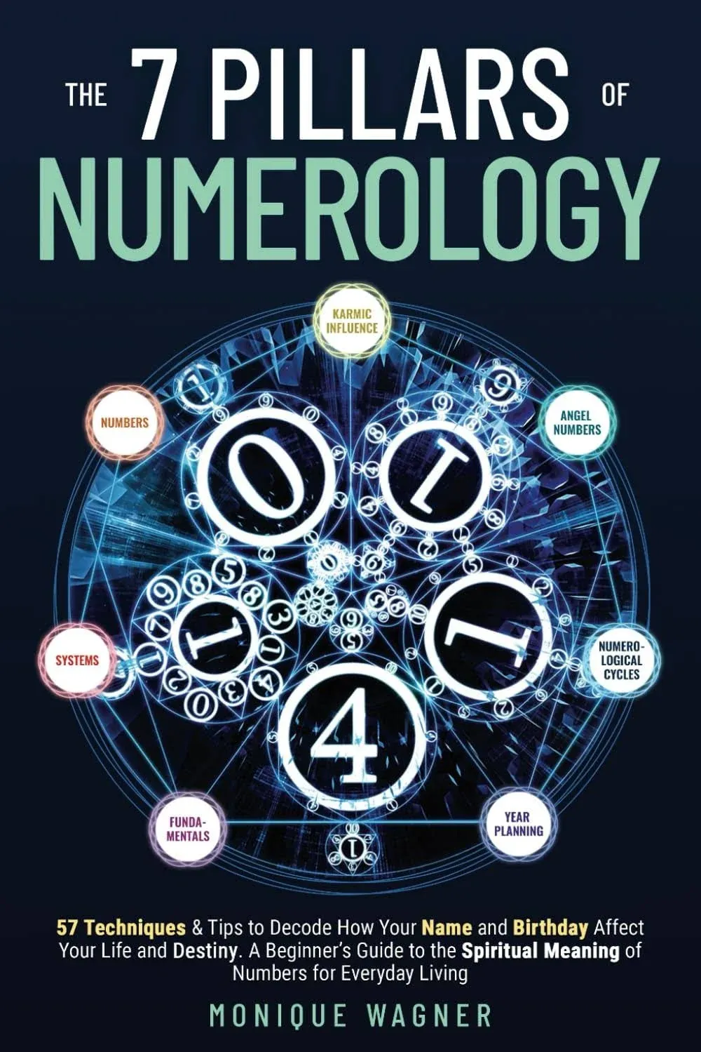 The 7 Pillars of Numerology: 57 Techniques & Tips to Decode How Your Name and Birthday Affect Your Life and Destiny. A Beginner’s Guide to the Spiritual Meaning of Numbers for Everyday Living