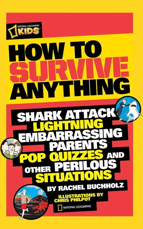 How to Survive Anything: Shark Attack, Lightning, Embarrassing Parents, Pop Quizzes, and Other Perilous Situations (National Geographic Kids)