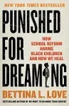 Punished For Dreaming How School Reform Harms Black Children And How