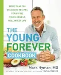 The Young Forever Cookbook: More Than 100 Delicious Recipes for Living Your Longest, Healthiest Life [Book]