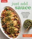 Just Add Sauce: A Revolutionary Guide to Boosting the Flavor of Everything You Cook