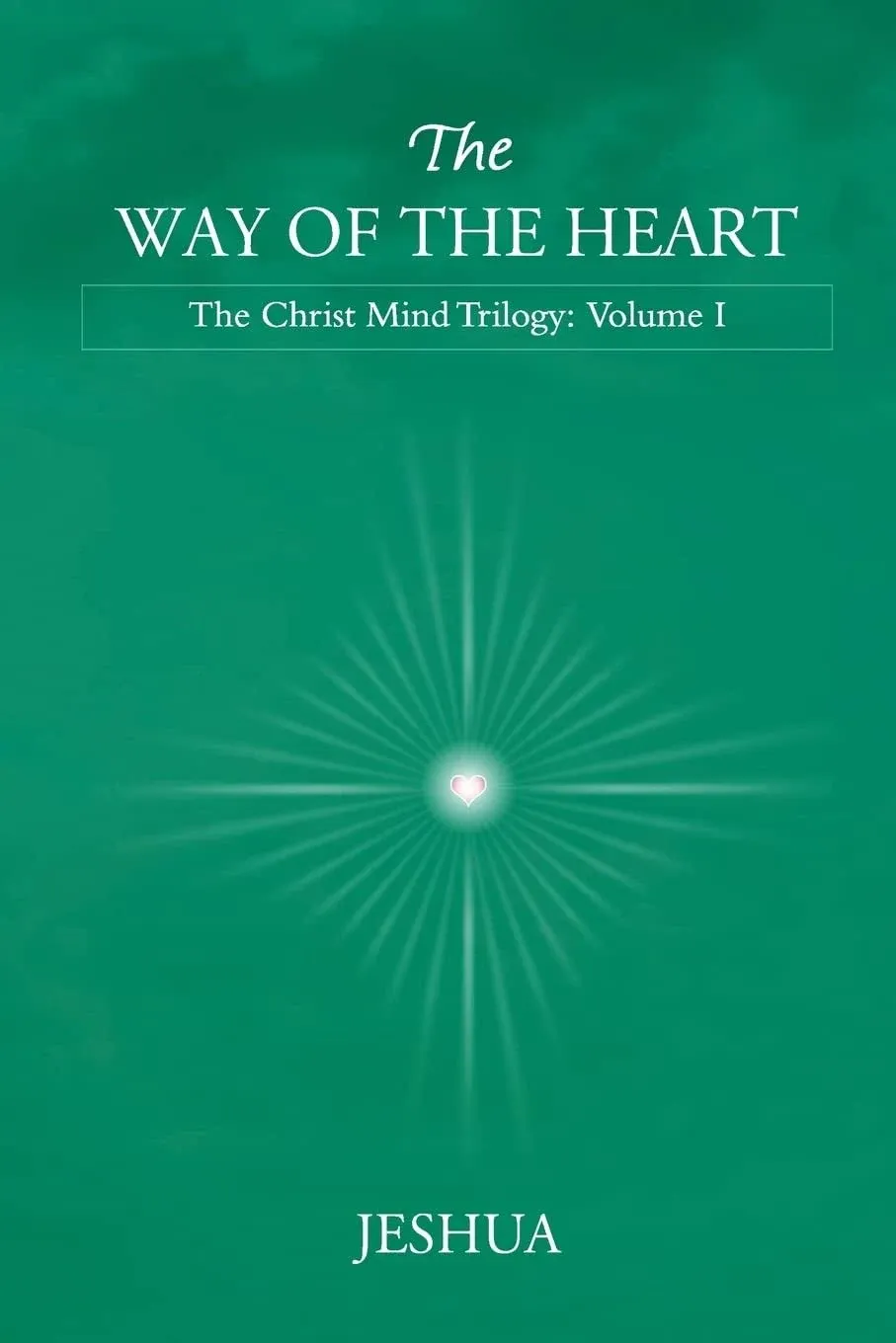 The Way of the Heart: Christ Mind Trilogy: Volume I [Book]