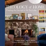 Theology of Home: Finding the Eternal in the Everyday [Book]