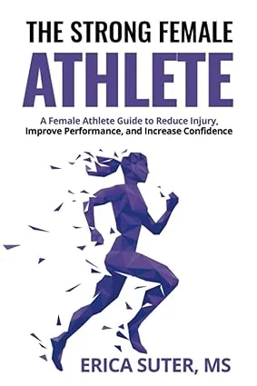 The Strong Female Athlete: A Female Athlete Guide to Improve Performance, Reduce Injury, and Increase Confidence