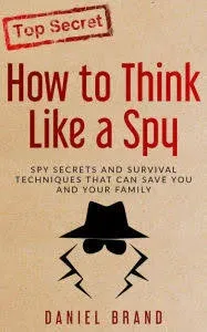 How To Think Like A Spy: Spy Secrets and Survival Techniques That Can Save You ...