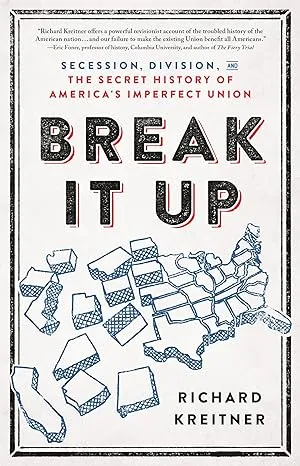 Break It Up: Secession, Division, and the Secret History of America's Imperfect Union