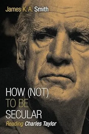 How Not to be Secular: Reading Charles Taylor