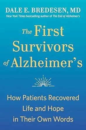 The First Survivors of Alzheimer's: How Patients Recovered Life and Hope in Their Own Words 