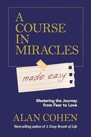 A Course in Miracles Made Easy: Mastering the Journey from Fear to Love by Cohen, Alan [Paperback ]