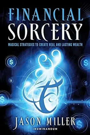 Financial Sorcery: Magical Strategies to Create Real and Lasting Wealth