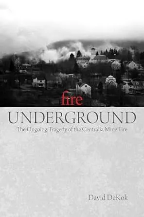 Fire Underground: The Ongoing Tragedy Of The Centralia Mine Fire