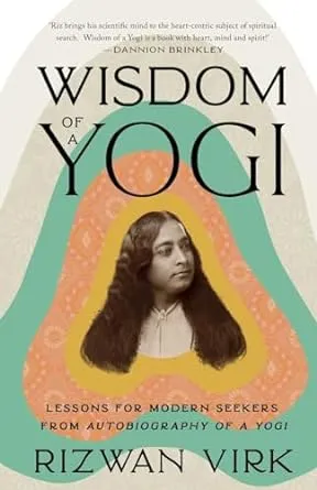 Wisdom of a Yogi: Lessons for Modern Seekers from Autobiography of a Yogi