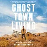 Ghost Town Living: Mining for Purpose and Chasing Dreams at the Edge of Death Valley [Book]