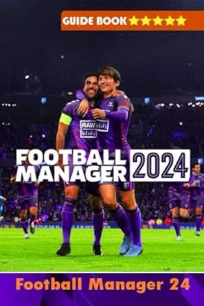 Football Manager 2024 Complete Guide : Best Tips, Tricks, Strategies, Secrets and more