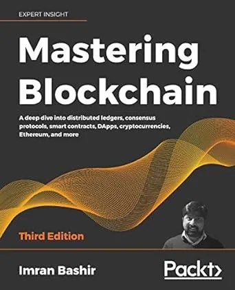 Mastering Blockchain - Third Edition: A deep dive into distributed ledgers, consensus protocols, smart contracts, DApps, cryptocurrencies, Ethereum, and more