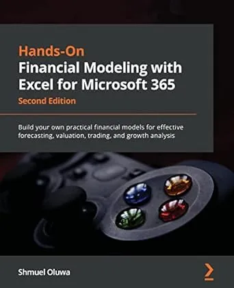 Hands-On Financial Modeling with Excel for Microsoft 365: Build your own practical financial models for effective forecasting, valuation, trading, and growth analysis, 2nd Edition