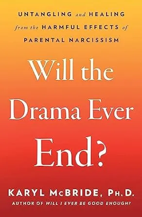 Will the Drama Ever End?: Untangling and Healing from the Harmful Effects of Parental Narcissism