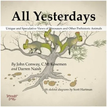 All Yesterdays: Unique and Speculative Views of Dinosaurs and Other Prehistoric Animals [Book]