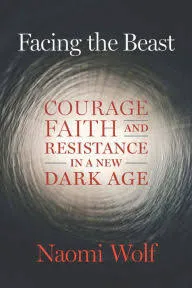 Facing the Beast: Courage, Faith, and Resistance in a New Dark Age [Book]