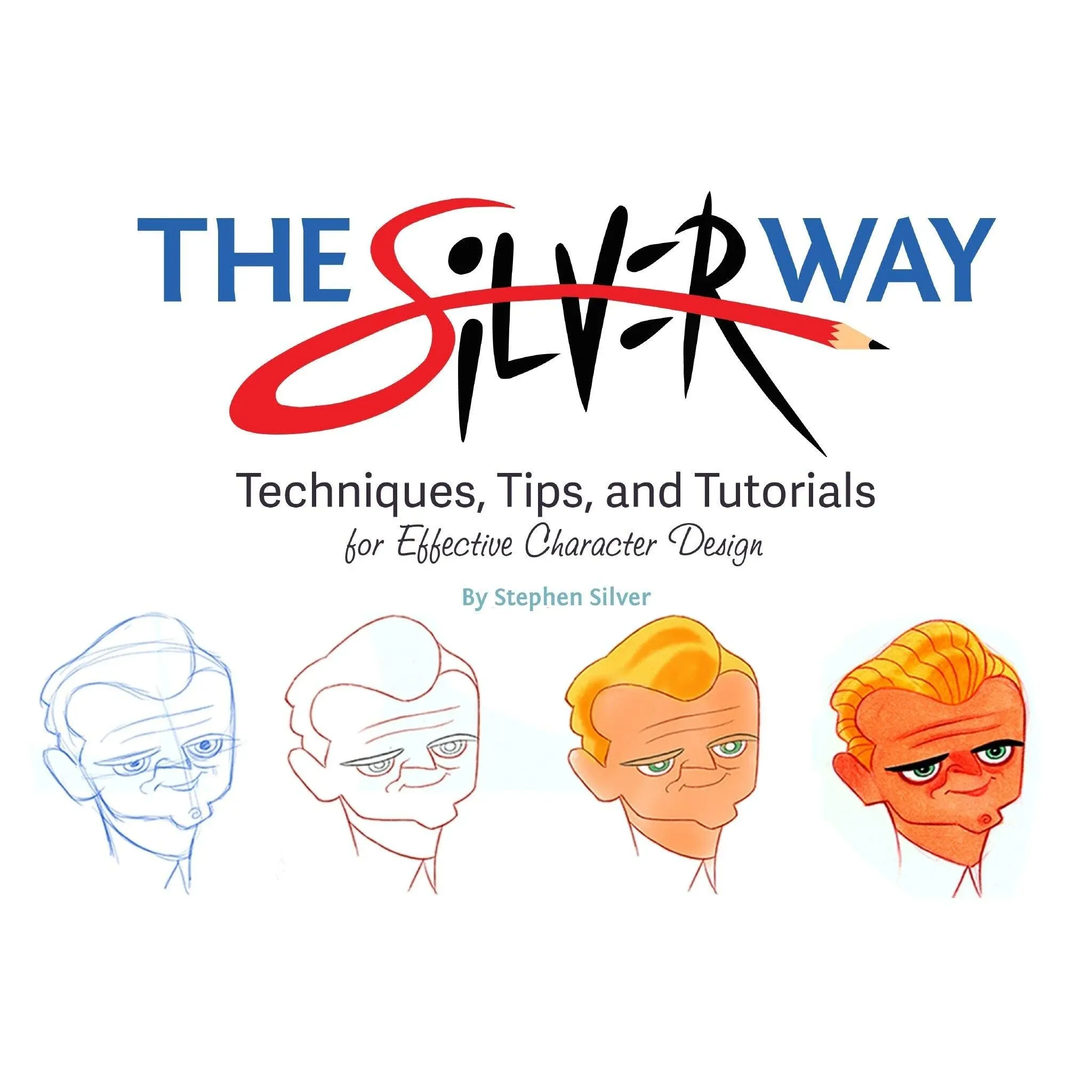 The Silver Way: Techniques, Tips, and Tutorials for Effective Character Design [Book]