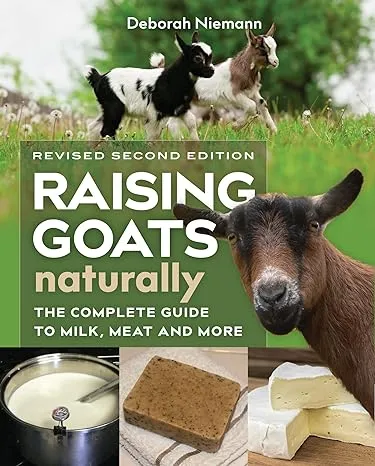 Raising Goats Naturally, 2nd Edition: The Complete Guide to Milk, Meat, and More