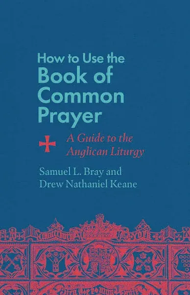 How to Use the Book of Common Prayer: A Guide to the Anglican Liturgy [Book]