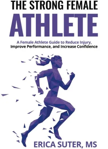 The Strong Female Athlete: A Female Athlete Guide to Improve Performance, Reduce Injury, and Increase Confidence [Book]