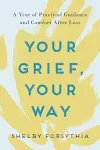 Your Grief, Your Way: A Year of Practical Guidance and Comfort After Loss