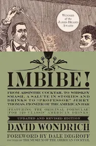 Imbibe! Updated and Revised Edition: From Absinthe Cocktail to Whiskey Smash, a Salute in Stories and Drinks to Professor Jerry Thomas, Pioneer of the