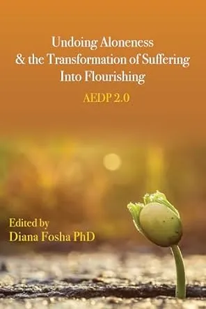 Undoing Aloneness and the Transformation of Suffering Into Flourishing: AEDP 2.0