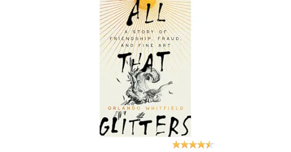 All That Glitters: A Story of Friendship, Fraud, and Fine Art