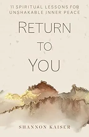 Return to You: 11 Spiritual Lessons for Unshakable Inner Peace