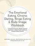 The Emotional Eating, Chronic Dieting, Binge Eating & Body Image Workbook: A ...