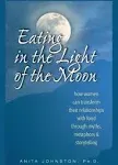 Eating In The Light Of The Moon How Women Can Transform Their Relatio