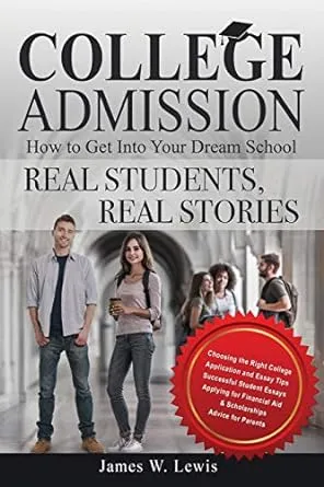 College Admission-How to Get Into Your Dream School: Real Students, Real Stories