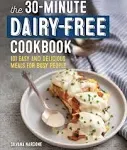 The 30-Minute Dairy-Free Cookbook: 101 Easy and Delicious Meals for Busy People