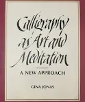 Calligraphy as Art and Meditation: A New Approach by Gina Jonas 9780998767307