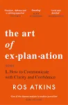 The Art of Explanation: How to Communicate with Clarity and Confidence [Book]