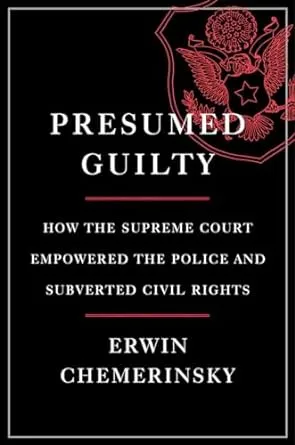 Presumed Guilty: How the Supreme Court Empowered the Police and Subverted Civil Rights