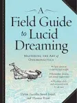 A Field Guide to Lucid Dreaming: Mastering the Art of Oneironautics [Book]