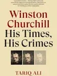 Winston Churchill: His Times, His Crimes - Tariq Ali