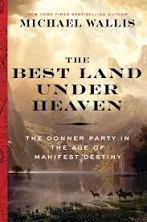 The Best Land Under Heaven: The Donner Party in the Age of Manifest Destiny