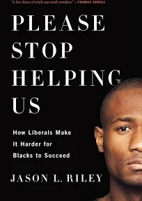 Please Stop Helping Us: How Liberals Make It Harder for Blacks to Succeed