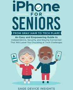 IPhone for Seniors: An Easy and Empowering Guide to Independence, Security, and Staying Connected That Will Leave You Chuckling at Tech Challenges