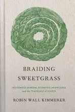 Braiding Sweetgrass: Indigenous Wisdom, Scientific Knowledge, and the Teachings of Plants