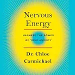 Nervous Energy: Harness the Power of Your Anxiety [Book]