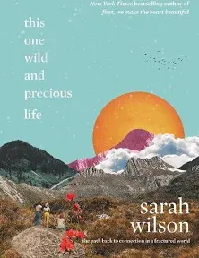 This One Wild and Precious Life: The Path Back to Connection in a Fractured World