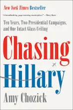 Chasing Hillary: Ten Years, Two Presidential Campaigns, and One Intact Glass Ceiling