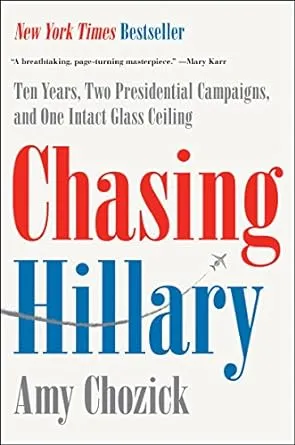 Chasing Hillary: Ten Years, Two Presidential Campaigns, and One Intact Glass Ceiling