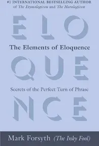 The Elements of Eloquence: Secrets of the Perfect Turn of Phrase